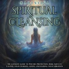 Spiritual_Cleansing__The_Ultimate_Guide_to_Psychic_Protection__Reiki__Ways_to_Cleanse_Your_Chakra