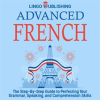 Advanced_French__The_Step_by_Step_Guide_to_Perfecting_Your_Grammar__Speaking__and_Comprehension_Skil