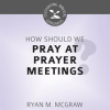 How_Should_We_Pray_at_Prayer_Meetings_